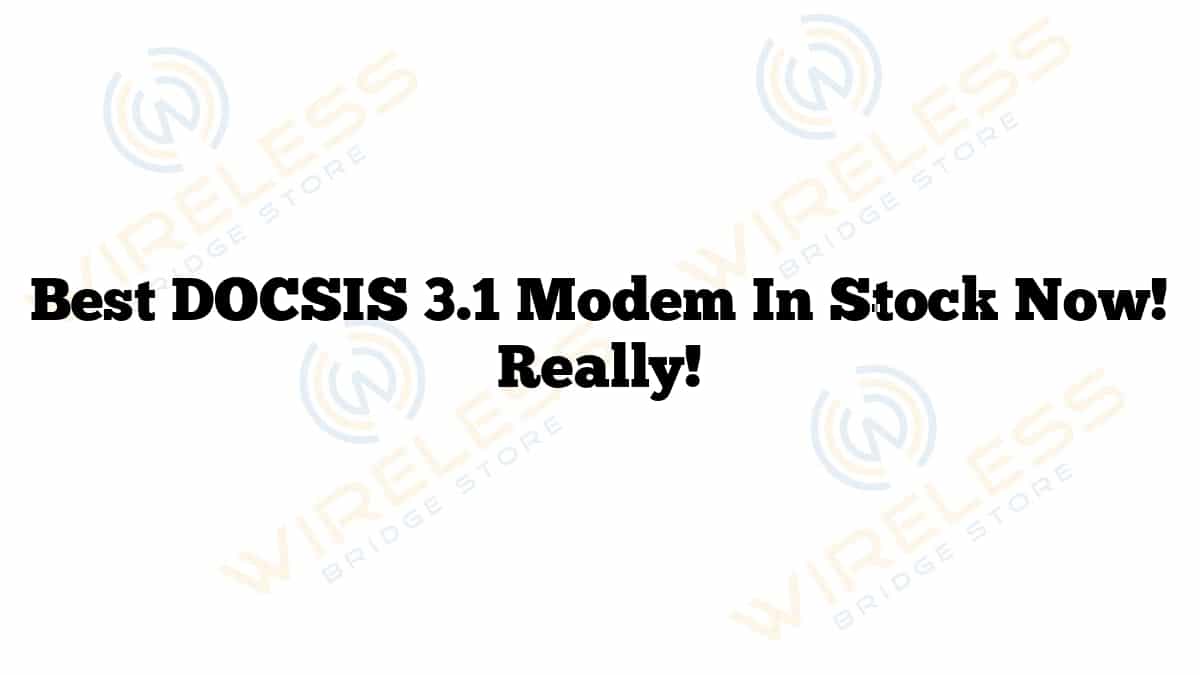 Best DOCSIS 3.1 Modem In Stock Now! Really!