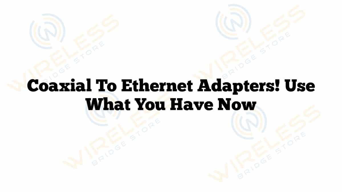 Coaxial to Ethernet Adapters! Use What You Have Now
