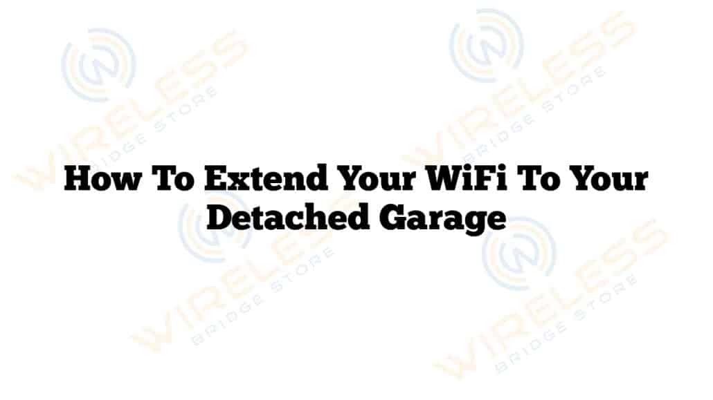How to Extend Your WiFi to Your Detached Garage