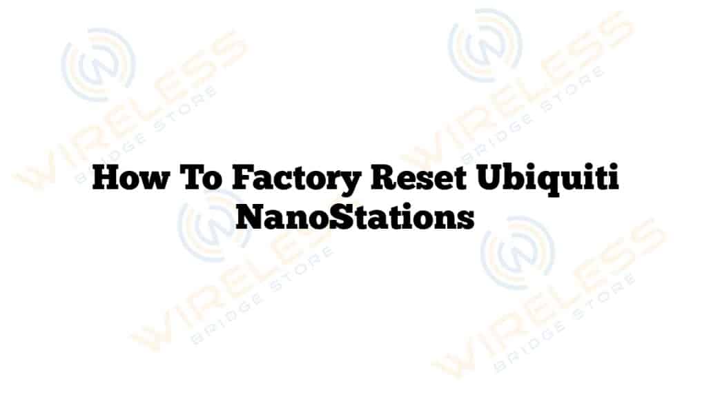 How To Factory Reset Ubiquiti NanoStations