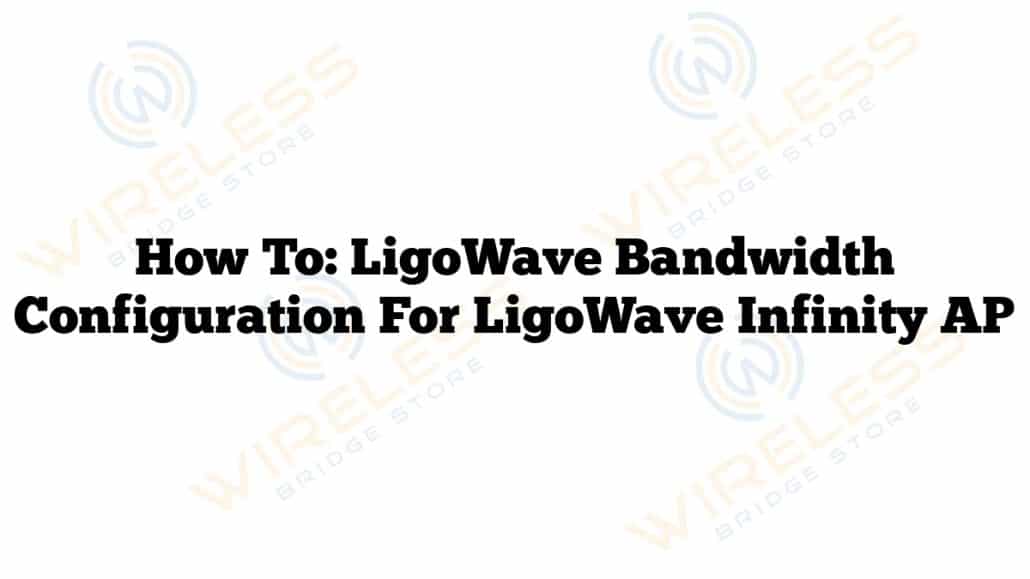 How To: LigoWave Bandwidth Configuration for LigoWave Infinity AP