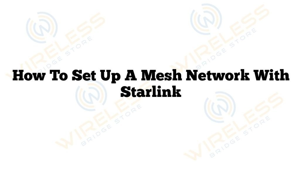 How to Set Up a Mesh Network with Starlink