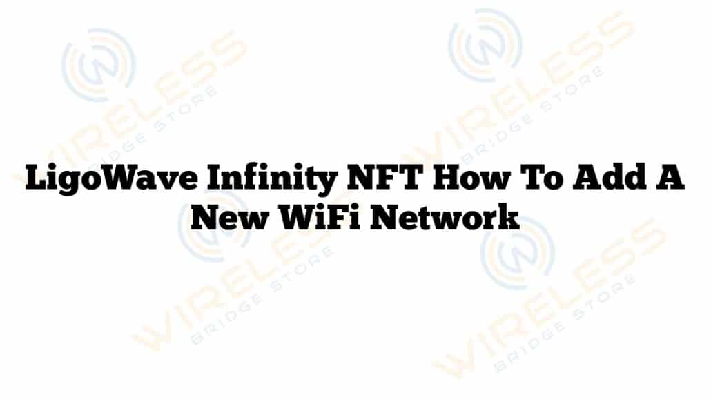 LigoWave Infinity NFT How To Add a New WiFi Network