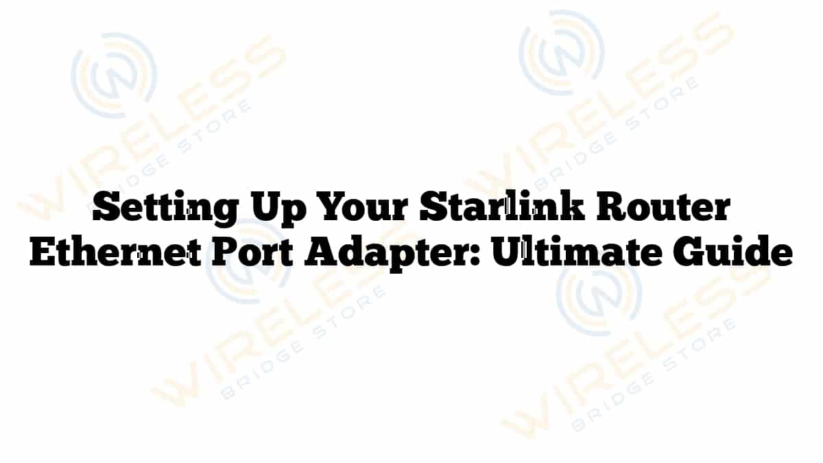 Setting Up Your Starlink Router Ethernet Port Adapter: Ultimate Guide
