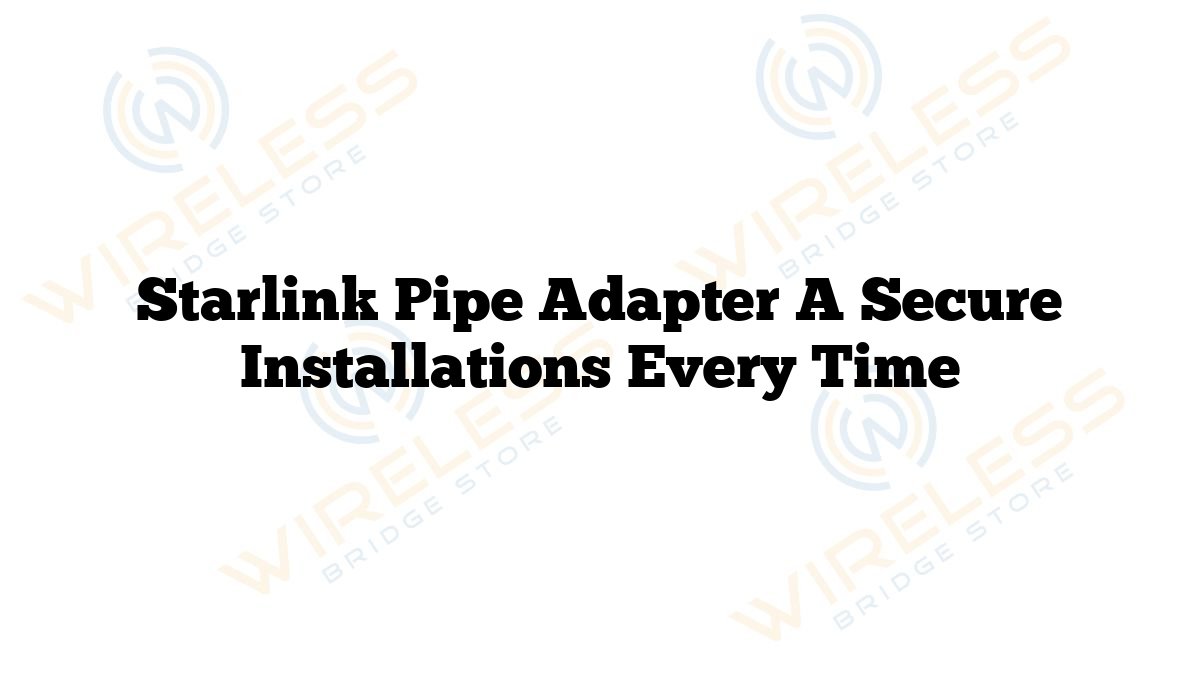 Starlink Pipe Adapter A Secure Installations Every Time