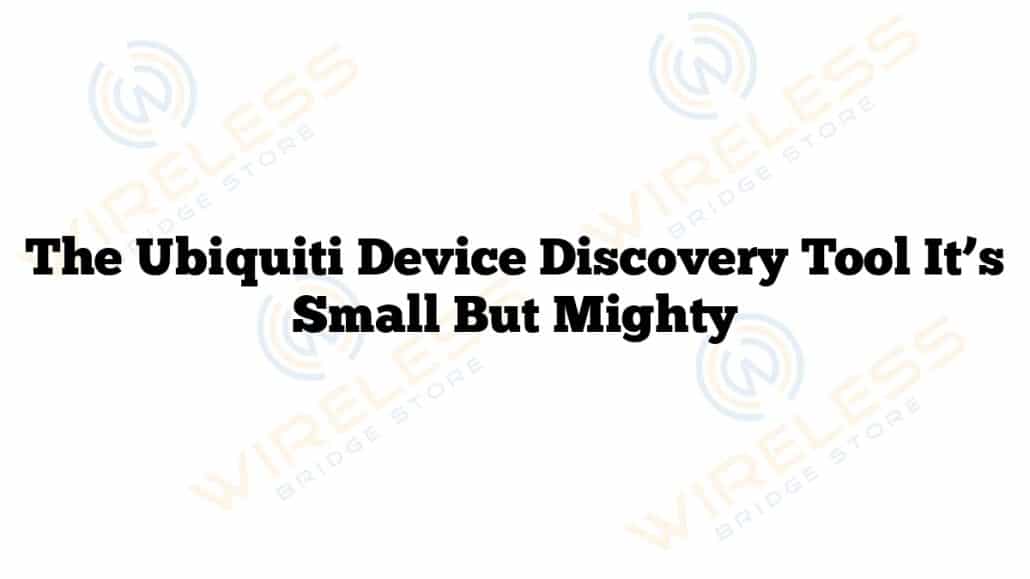 The Ubiquiti Device Discovery Tool It’s Small But Mighty