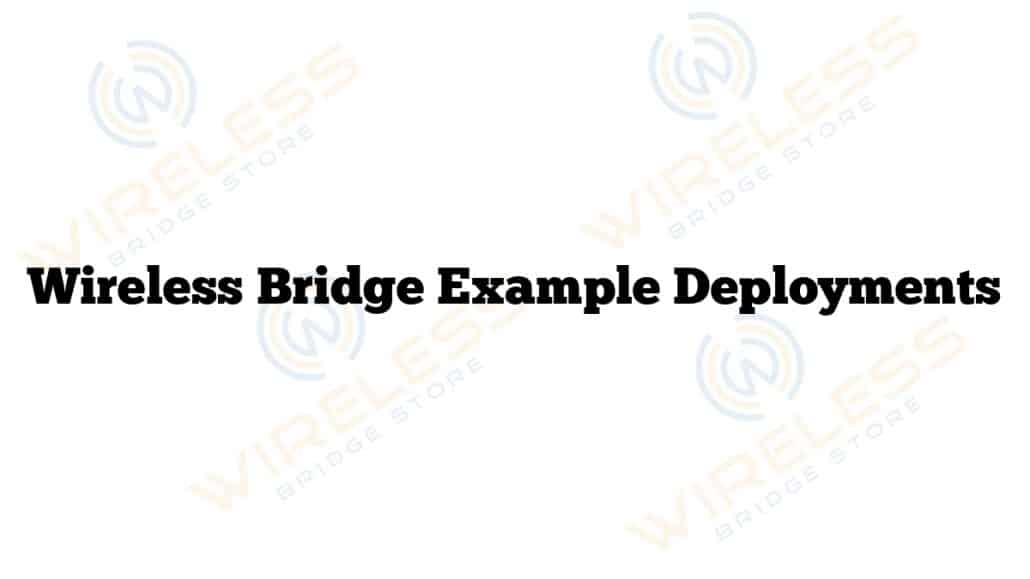 Wireless Bridge Example Deployments